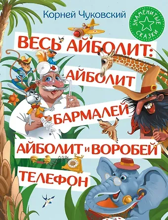 Корней Иванович Чуковский Весь Айболит: Айболит. Бармалей. Айболит и воробей. Телефон