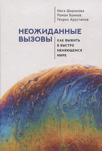Генрих Ашотович Арустамов, Роман Александрович Буянов, Инга Александровна Ширикова Неожиданные вызовы. Как выжить в быстро меняющемся мире