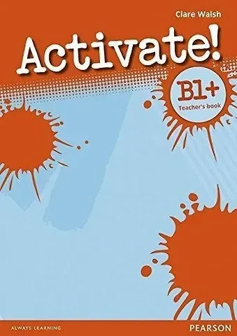 Clare Walsh Activate! B1+ Teacher`s book. Книга для учителя