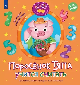 Екатерина Борисовна Земляничкина Поросёнок Тяпа учится считать