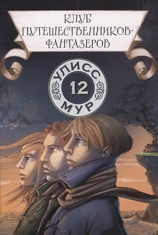 Улисс Мур Клуб путешественников-фантазеров. Книга 12