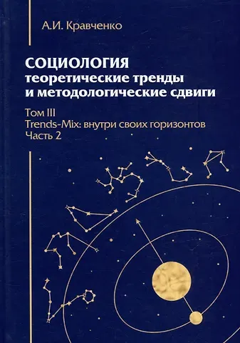 Альберт Иванович Кравченко Социология: теоретические тренды и методологические сдвиги. Том III. Trends-Mix: внутри своих горизонтов Часть 2