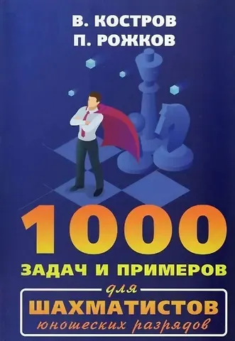 Павел Петрович Рожков, Всеволод Викторович Костров 1000 задач и примеров для шахматистов юношеских разрядов
