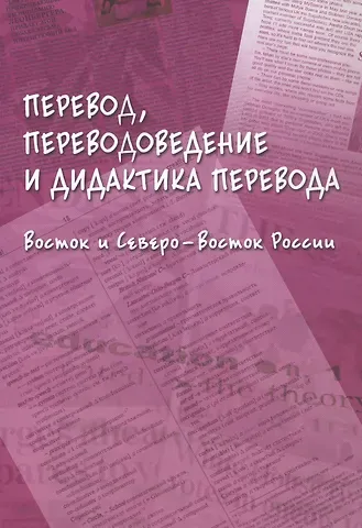 Перевод, переводоведение и дидактика перевода. Восток и Северо-Восток России. Коллективная монография