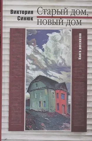 Виктория Синюк Старый дом, новый дом. Книга рассказов
