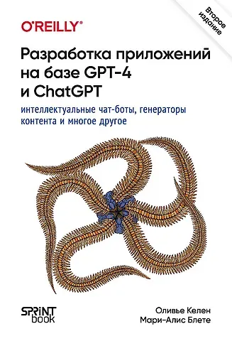 Мари-Алис Блете, Оливье Келен Разработка приложений на базе GPT-4 и ChatGPT
