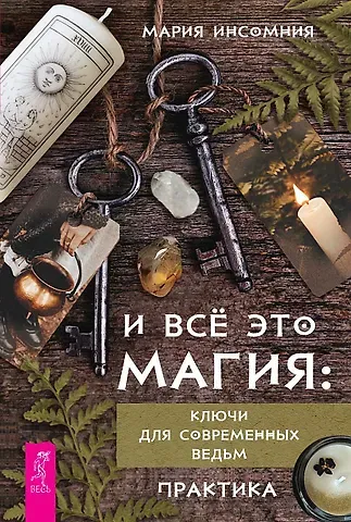 Мария Инсомния И всё это магия: ключи для современных ведьм. Практика