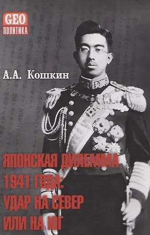 Анатолий Аркадьевич Кошкин Японская дилемма 1941 года: удар на север или на юг