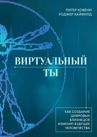 Роджер Хайфилд, Питер Ковени Виртуальный ты. Как создание цифровых близнецов изменит будущее человечества