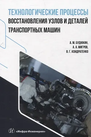 Алексей Митрофанович Будюкин, Александр Алексеевич Мигров, Владимир Григорьевич Кондратенко Технологические процессы восстановления узлов и деталей транспортных машин