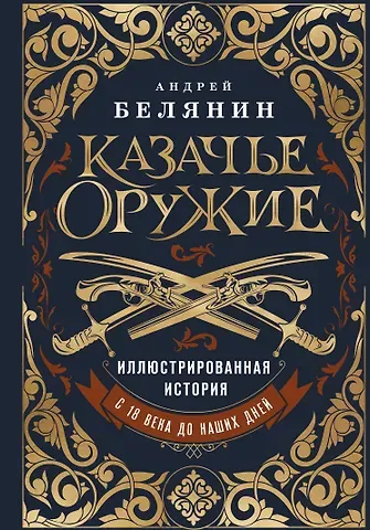 Андрей Олегович Белянин Казачье оружие.Иллюстрированная история от древности до наших дней