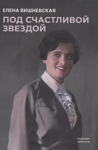 Е.К. Вишневская Под счастливой звездой. Актриса о жизни, войне, немецком плене