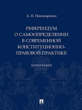 Алексей Николаевич Пономаренко Референдум о самоопределении в современной конституционно-правовой практике: монография