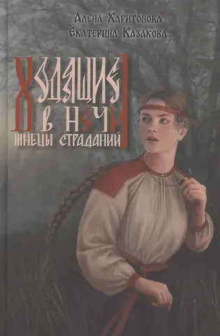 Екатерина Казакова Ходящие в ночи. Жнецы страданий. Книга первая