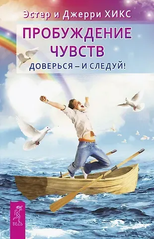 Джерри Хикс, Эстер Хикс Пробуждение чувств. Доверься - и следуй!