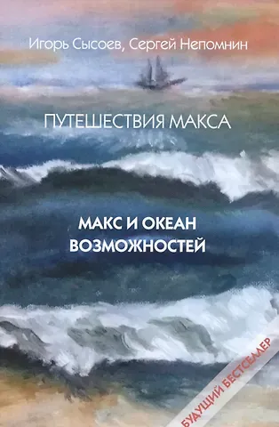 Игорь Борисович Сысоев Путешествия Макса. Макс и океан возможностей: повесть. Кн. 1.