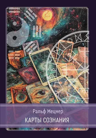 Ральф Мецнер Карты сознания. И-Цзин, тантра, Таро, алхимия, астрология и актуализм