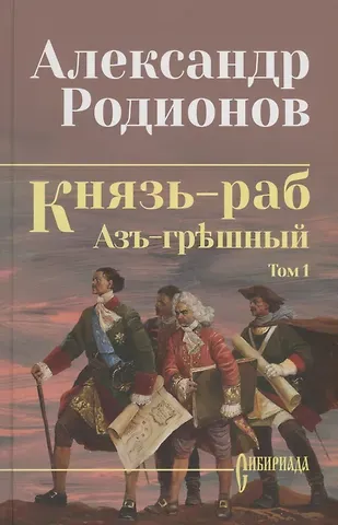 Александр Михайлович Родионов Князь-раб: роман в 2 томах. Том 1: Азъ грешный