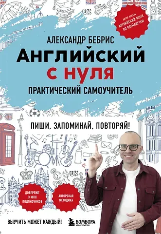 Александр Олегович Бебрис Английский с нуля. Выучить может каждый! Практический самоучитель