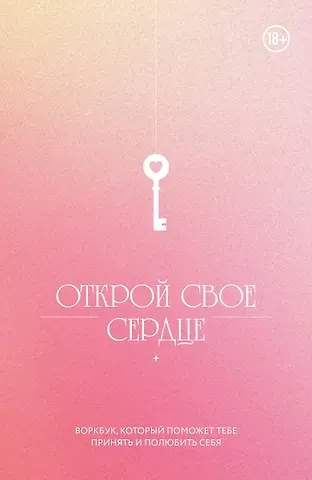 Открой свое сердце. Воркбук, который поможет тебе принять и полюбить себя