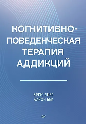 Аарон Т. Бек, Брюс Лиес Когнитивно-поведенческая терапия аддикций