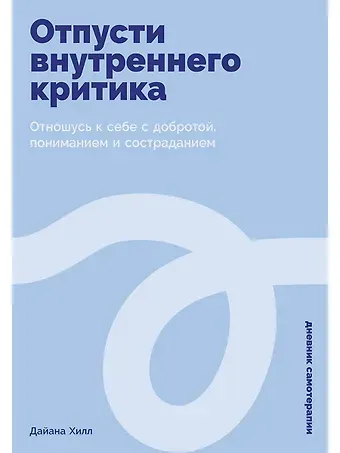 Дайана Хилл Отпусти внутреннего критика: Отношусь к себе с добротой, пониманием и состраданием