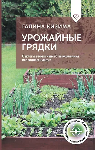 Галина Александровна Кизима Урожайные грядки. Секреты эффективного выращивания огородных культур