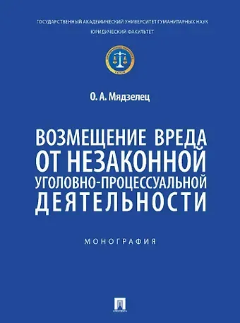 Ольга Александровна Мядзелец Возмещение вреда от незаконной уголовно-процессуальной деятельности. Монография