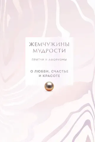Жемчужины мудрости. О любви, счастье и красоте. Притчи и афоризмы (Коллекционное издание)