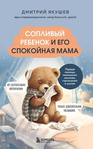 Дмитрий Игоревич Якушев Сопливый ребенок и его спокойная мама. Первая помощь маленьким носикам, горлышкам и ушкам