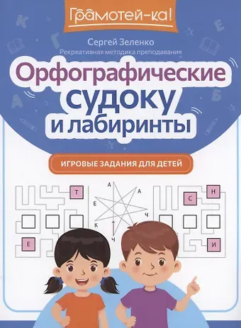Сергей Викторович Зеленко Орфографические судоку и лабиринты: игровые задания для детей