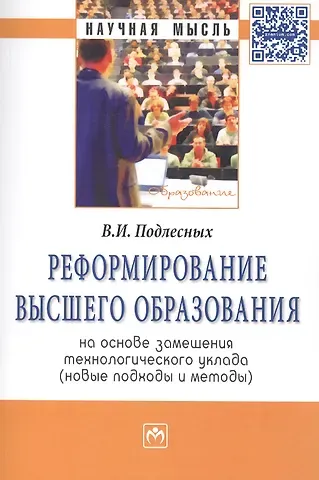 Виктор Иванович Подлесных Реформирование высшего образования на основе замещения технологического уклада (новые подходы и методы)