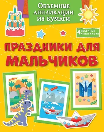 Кира Егоровна Малецкая Объёмные аппликации из бумаги. Праздники для мальчиков