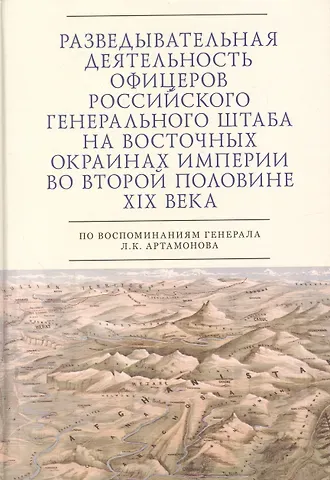 Сергей Эдуардович Зверев Разведывательная деятельность офицеров российского Генерального штаба на восточных окраинах империи во второй половине XIX века (по воспоминаниям генерала Л. К. Артамонова). Автобиографическое исследование