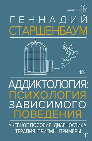 Геннадий Владимирович Старшенбаум Аддиктология: психология зависимого поведения. Учебное пособие. Диагностика. Терапия. Приемы. Примеры