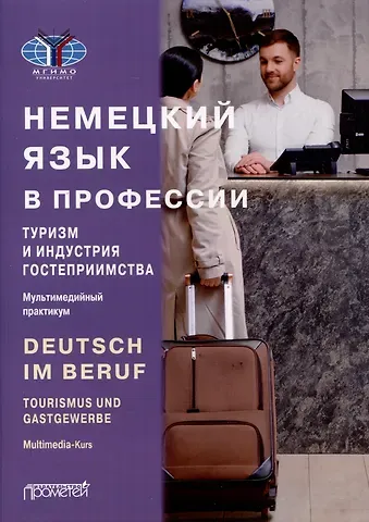 Ольга Вячеславовна Принципалова, Юлия Эдуардовна Мюллер Deutsch im Beruf. Tourismus und Gastgewerbe. Multimedia-Kurs = Немецкий язык в профессии. Туризм и индустрия гостеприимства. Мультимедийный курс. Уровни А 2–В 2