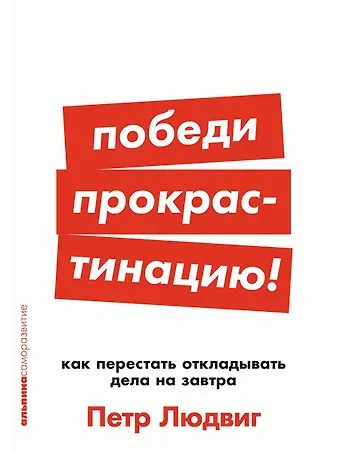 Петр Людвиг Победи прокрастинацию! Как перестать откладывать дела на завтра