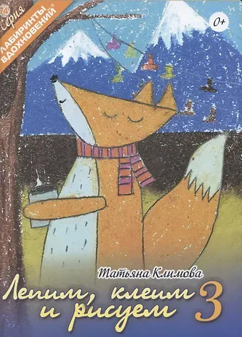 Татьяна Владимировна Климова Лепим, клеим и рисуем 3