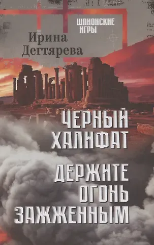 Ирина Владимировна Дегтярева Черный халифат. Держите огонь зажженным  (16+)
