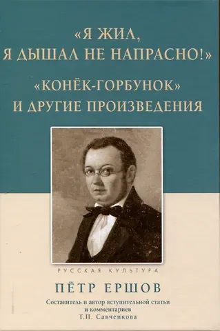 Петр Павлович Ершов Я жил, я дышал не напрасно! Конёк - Горбунок и другие произведения
