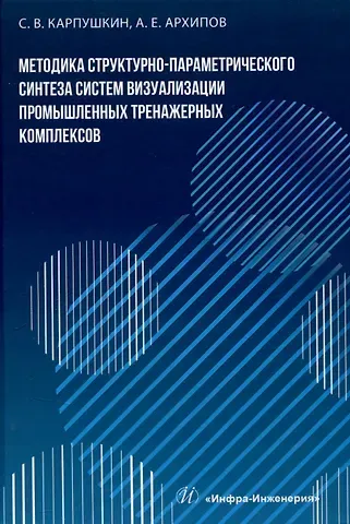 Сергей Викторович Карпушкин, Алексей Евгеньевич Архипов Методика структурно-параметрического синтеза систем визуализации промышленных тренажерных комплексов