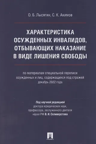 Станислав Константинович Акимов, Олег Борисович Лысягин Характеристика осужденных инвалидов, отбывающих наказание в виде лишения свободы (по материалам специальной переписи осужденных и лиц, содержащихся под стражей, декабрь 2022 года)