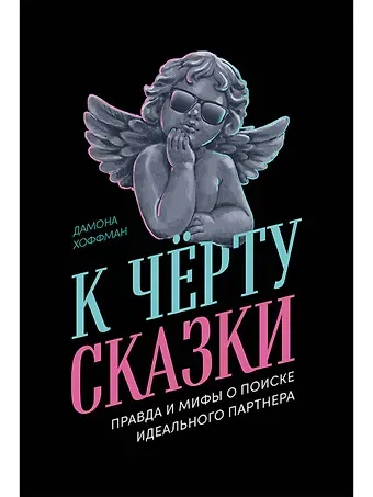 Дамона Хоффман К чёрту сказки: Правда и мифы о поиске идеального партнера