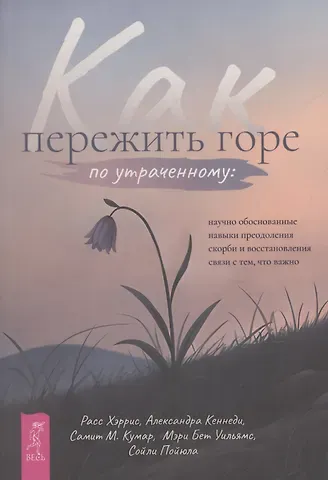 Расс Хэррис Как пережить горе по утраченному: научно обоснованные навыки преодоления скорби