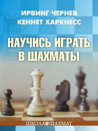 Ирвинг Чернев, Кеннет Харкнесс Научись играть в шахматы