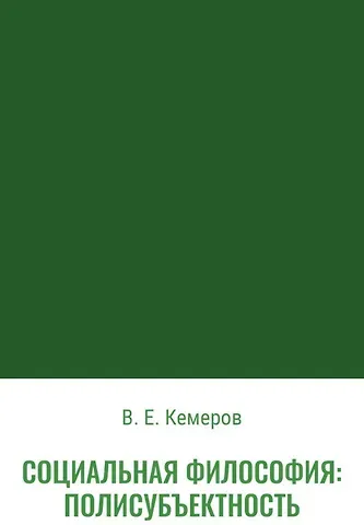 Вячеслав Евгеньевич Кемеров Социальная философия: полисубъектность