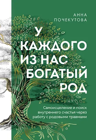Анна Почекутова У каждого из нас богатый род. Самоисцеление и поиск внутреннего счастья через работу с родовыми травмами