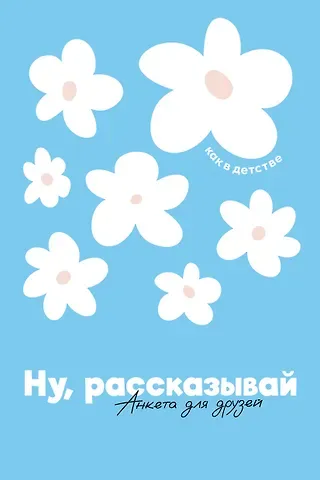 Анастасия Редникова Ну, рассказывай: анкета для друзей, как в детстве