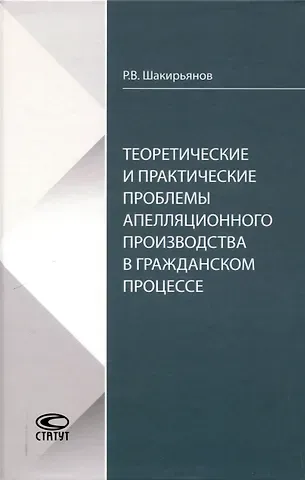 Рафаиль Валиевич Шакирьянов Теоретические и практические проблемы апелляционного производства в гражданском процессе