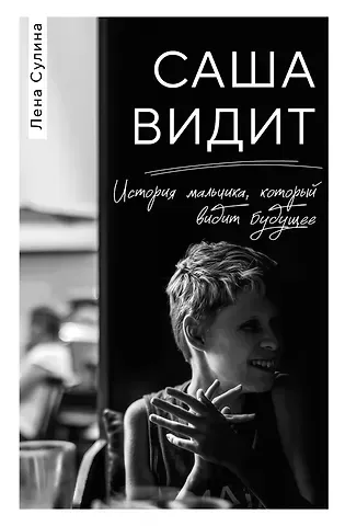 Сулина Елена Николаевна Саша видит. История мальчика, который видит будущее